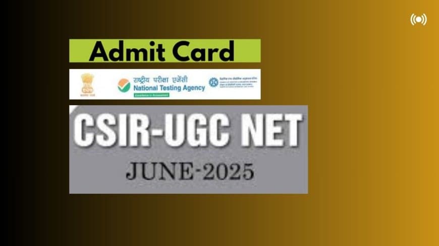 CSIR UGC NET 2025 एडमिट कार्ड जारी: 28 जुलाई की परीक्षा के लिए यहाँ से करें डाउनलोड