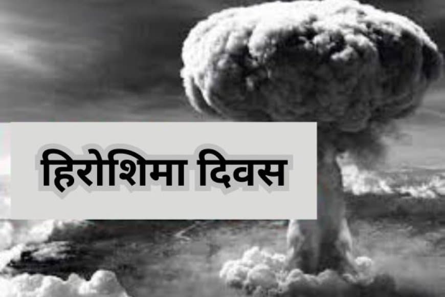 6 अगस्त हिरोशिमा दिवस: विनाश की कहानी और शांति का संकल्प