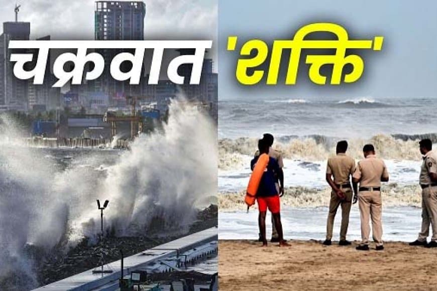 सावधान! राज्यों में महा-प्रलय मचाने आ रहा चक्रवात ‘शक्ति’