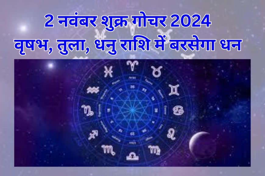2 नवंबर शुक्र गोचर 2024: मालव्य राजयोग से वृषभ, तुला, धनु राशि को मिलेगी अपार धन-संपदा और तरक्की