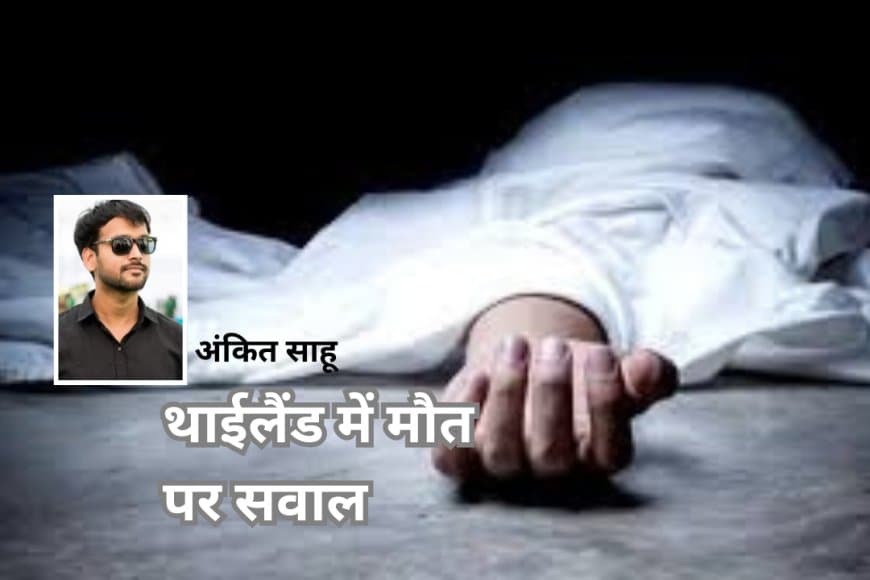 भोपाल के अंकित साहू की थाईलैंड में संदिग्ध मौत, परिजनों ने साजिश की आशंका जताई