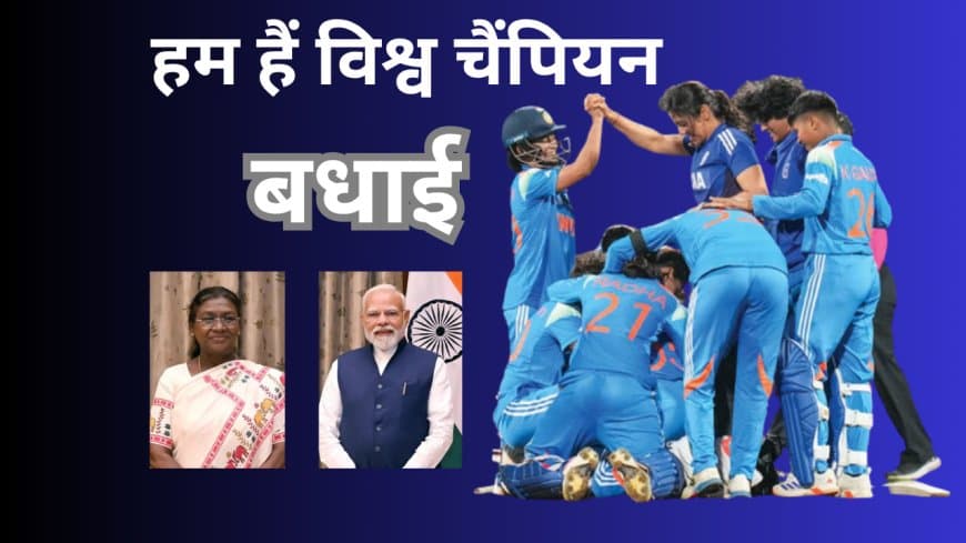 ऐतिहासिक जीत : महिला वर्ल्ड कप 2025 जीतने पर राष्ट्रपति, PM मोदी और दिग्गजों ने दी बधाई