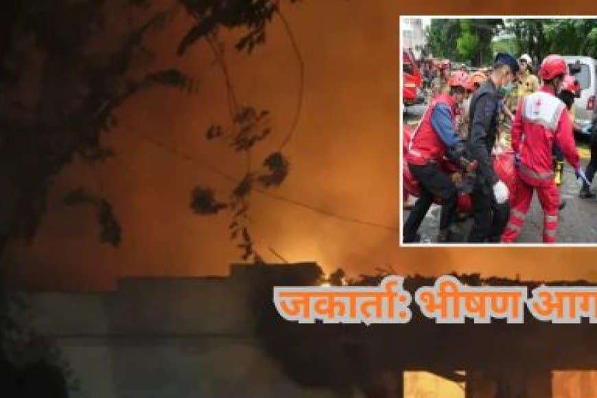 इंडोनेशिया: जकार्ता की कार्यालयीन इमारत में भीषण आग, 20 से अधिक लोगों की मौत