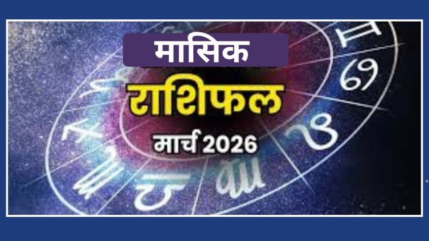 मासिक राशिफल मार्च 2026: करियर, व्यापार और सेहत के लिए कैसा रहेगा यह महीना?