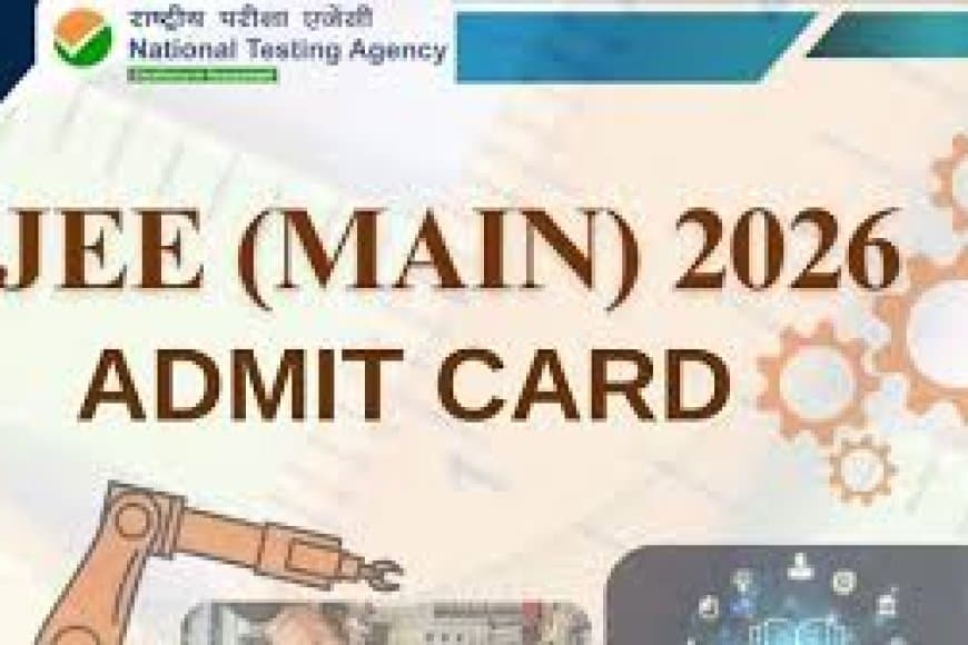 JEE Main 2026 Session 2 Admit Card: एडमिट कार्ड जारी, यहाँ से करें डाउनलोड और जानें पूरा शेड्यूल