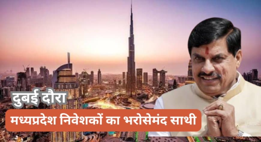 मुख्यमंत्री का दुबई दौरा: मध्यप्रदेश को मिले 53 हजार करोड़ से अधिक के निवेश प्रस्ताव, वैश्विक निवेशकों को मिला न्योता मुख्यमंत्री का दुबई दौरा: मध्यप्रदेश को मिले 53 हजार करोड़ से अधिक के निवेश प्रस्ताव, वैश्विक निवेशकों को मिला न्योता